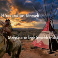 Híres indián törzsek – Melyik a 10 leghíresebb indián törzs?