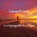 Legnagyobb tavak, a 10 legnagyobb tó a világon