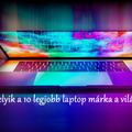 Melyik a 10 legjobb laptop márka a világon?