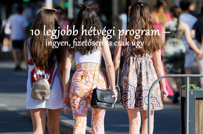 10 legjobb hétvégi program – ingyen, fizetősen és csak úgy