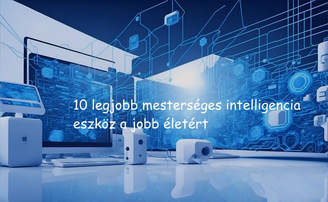 10 legjobb mesterséges intelligencia eszköz a jobb életért