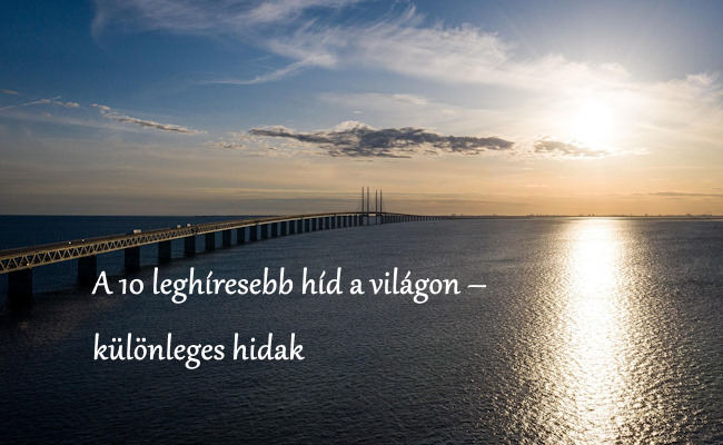 a_10_leghiresebb_hid_a_vilagon_kulonleges_hidak.jpg