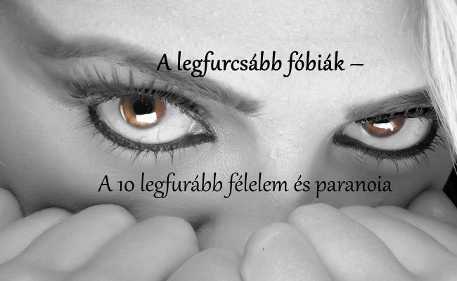 A legfurcsább fóbiák – A 10 legfurább félelem és paranoia