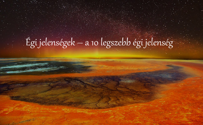 Égi jelenségek – a 10 legszebb égi jelenség