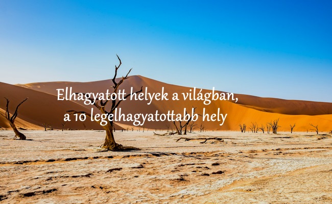 Elhagyatott helyek a világban, a 10 legelhagyatottabb hely