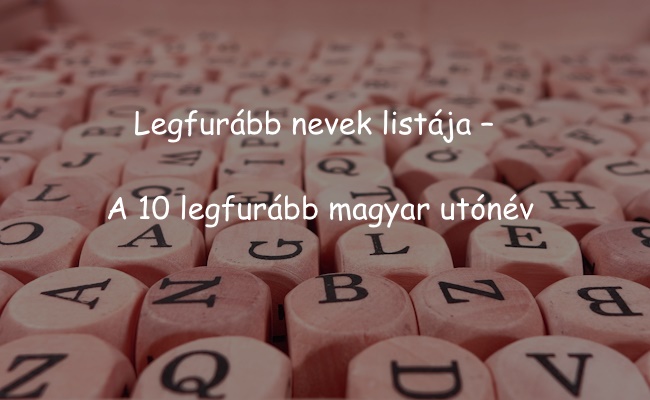 Legfurább nevek listája – A 10 legfurább magyar utónév