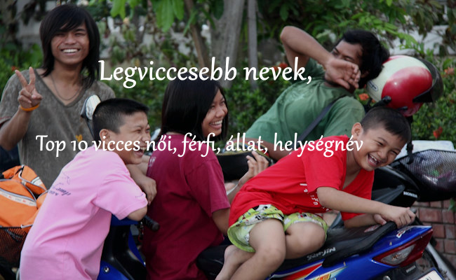 Legviccesebb nevek, Top 10 vicces női, férfi, állat, helységnév