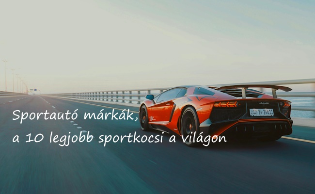 Sportautó márkák, a 10 legjobb sportkocsi a világon