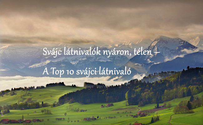 Svájc látnivalók nyáron, télen – A Top 10 svájci látnivaló
