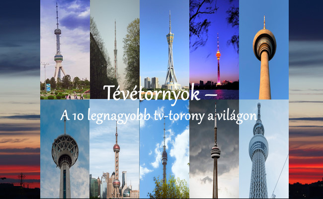 Tévétornyok – A 10 legmagasabb tv-torony a világon