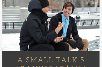 A small talk 5 aranyszabálya gyakorlott beszélőknek