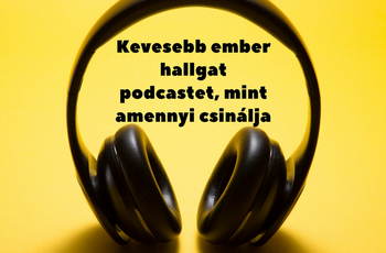 Kevesebb ember hallgat podcastet, mint amennyi csinálja