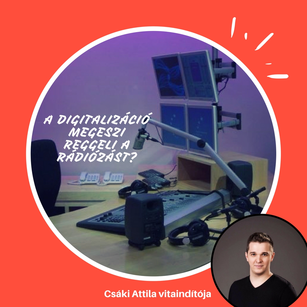 A digitalizáció megeszi reggelire a rádiózást? - Csáki Attila vendégcikke