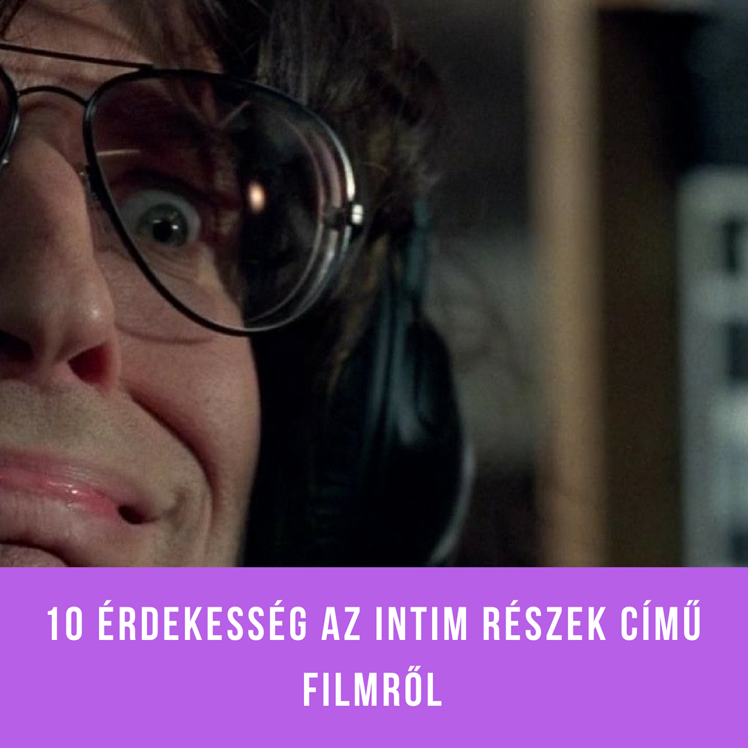 10 érdekesség az Intim Részek című filmről