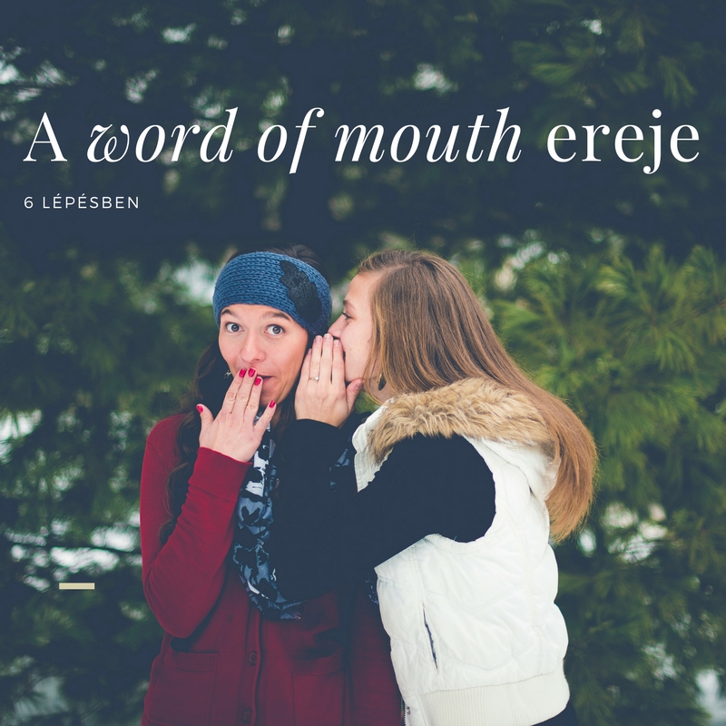 Szeretnéd, ha szájról szájra mennél? - 6 tanács a word of mouth erejének kihasználására
