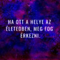 Ha ott a helye az életedben, meg fog érkezni