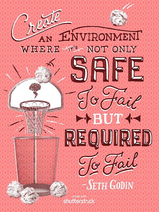 create an environment where it is not only safe to fail but is required.jpg