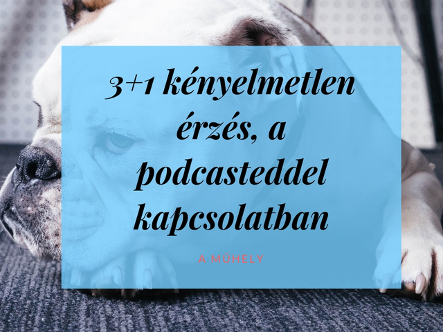 3+1 kényelmetlen érzés, amit podcast készítés közben érezhetsz