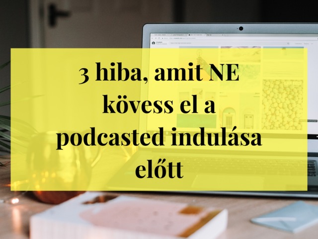 3 hiba, amit NE kövess el a podcasted elindítása előtt