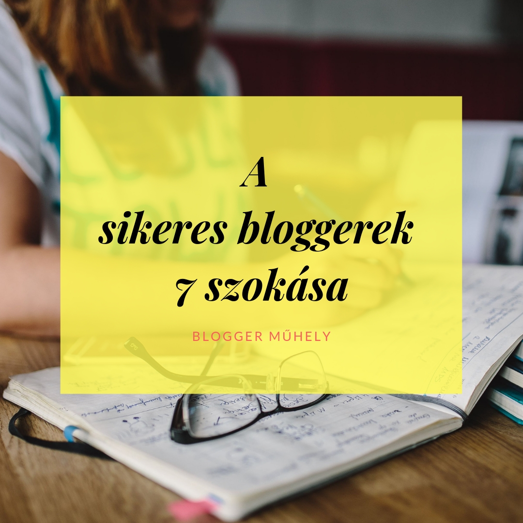 A kiemelkedően eredményes bloggerek 7 szokása