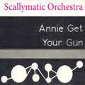 Scallymatic Orchestra - Annie get your gun.