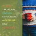 5 tipp a tartalmas időtöltésre gyerekekkel az őszi szünetben