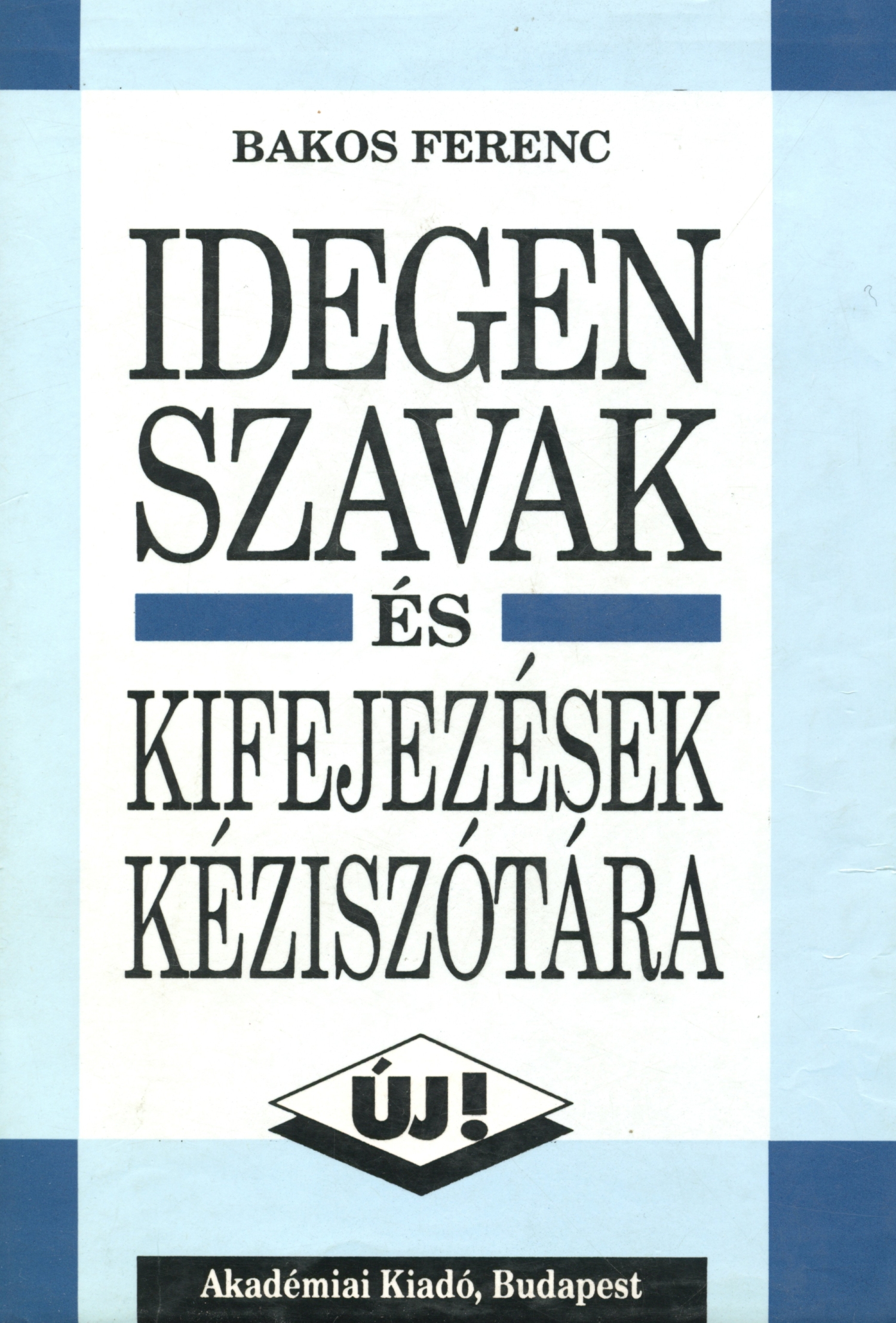 2002, Bakos Ferenc: Idegen szavak és kifejezések szótára, Akadémiai Kiadó, Budapest<br /><br />[Forrás: TINTA Könyvkiadó archívuma, Kiss Gábor szótárgyűjteménye]