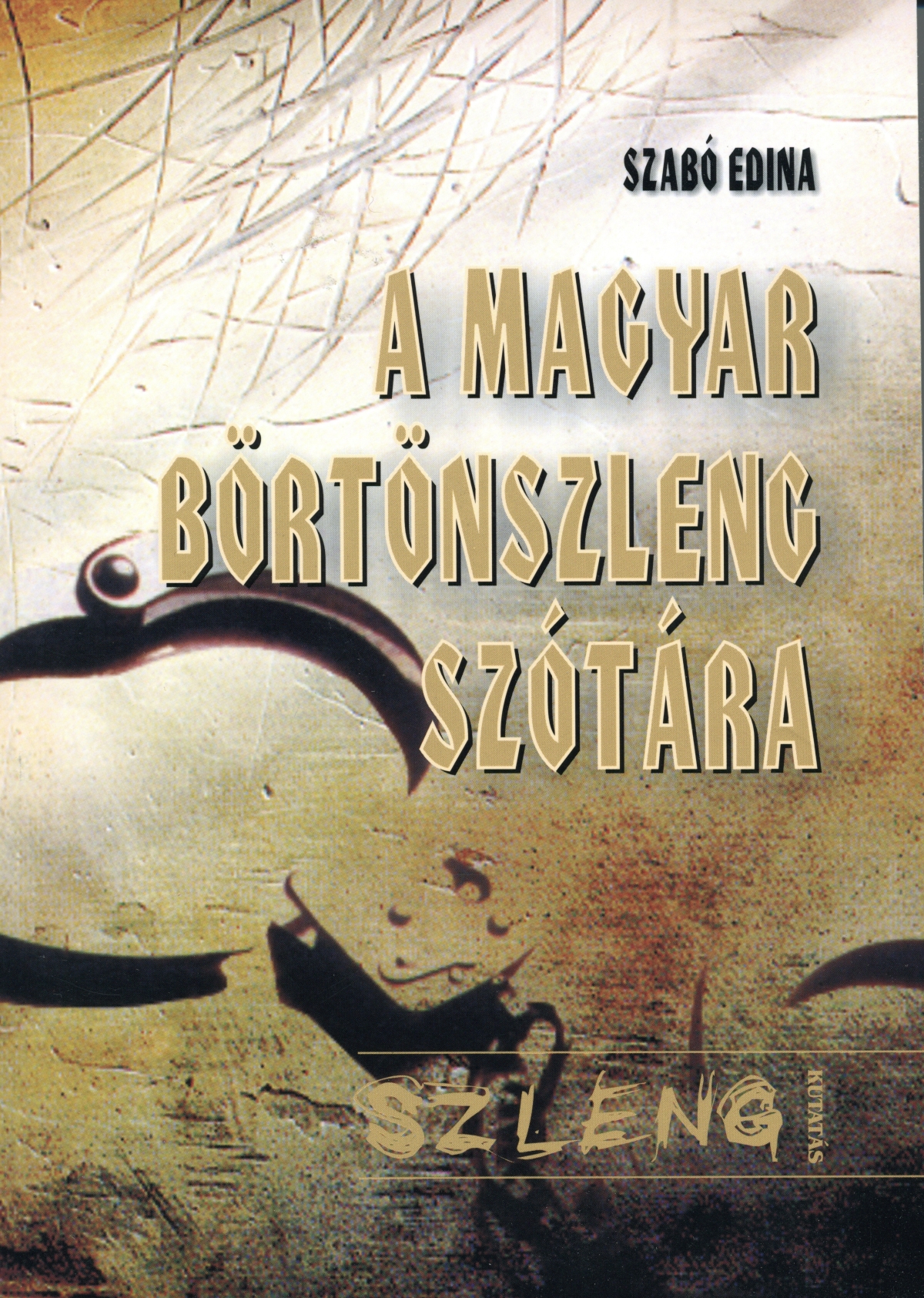 A magyar börtönszleng szótára, Szabó Edina, Kossuth Egyetemi Kiadó, Debrecen, 2008.