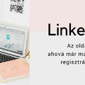 LinkedIn: Az oldal, ahová már ma érdemes regisztrálnod