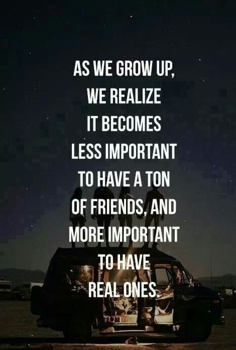 as-we-grow-up-we-realize-it-becomes-less-important-to-have-a-ton-of-friends-and-more-important-to-have-real-ones.jpg