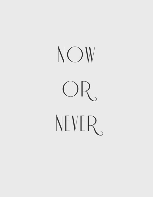 now or never.jpg