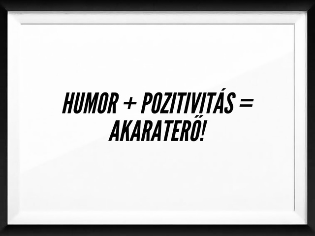 Humor + Pozitivitás = Akaraterő!