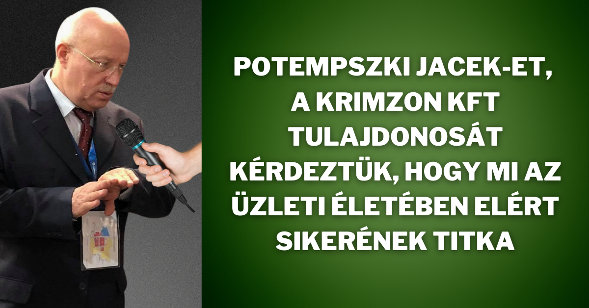 potempszki_jacek_a_krimzon_kft_tulajdonosa_es_vezerigazgatoja_arra_a_kerdesunkre_hogy_szerinte_mi_a_siker_valodi_titka.png