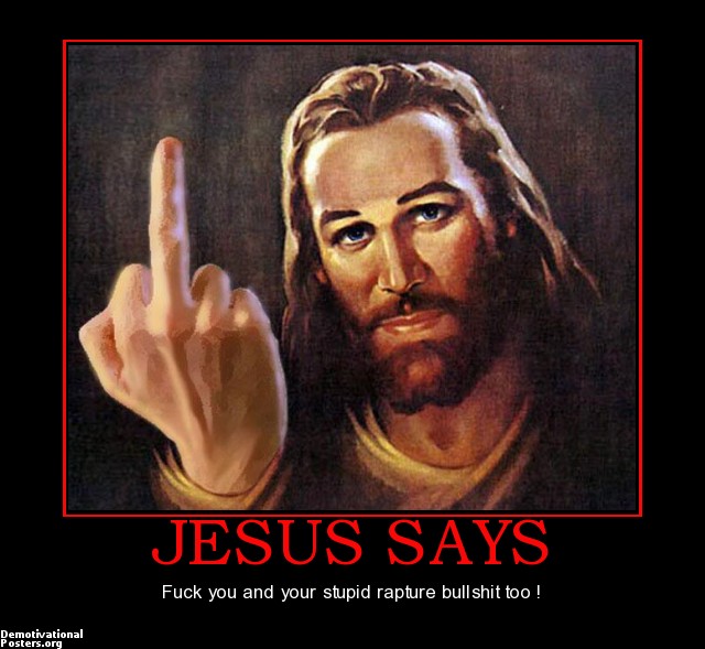 jesus_says_jesus_says_fuck_you_rapture_demotivational_posters_1305963788-s640x589-182753.jpg