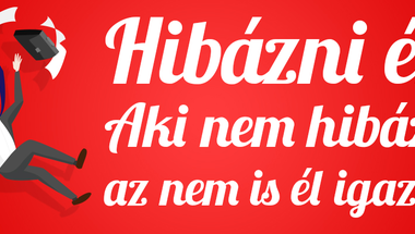 Hibázni ér! Aki nem hibázik az nem is él igazán. Félig élni meg érdemes egyáltalán?