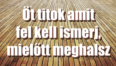 Öt titok amit fel kell ismerj, mielőtt meghalsz