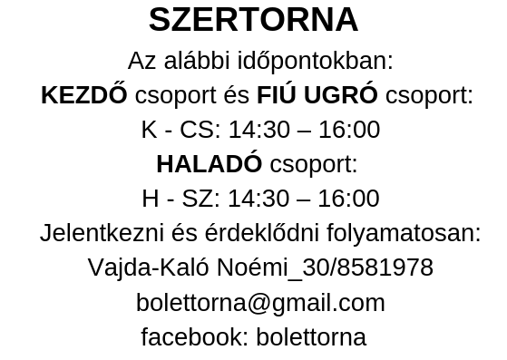 szertorna_az_alabbi_idopontokban_kezdo_csoport_es_fiu_ugro_csoport_h_k_14_30_16_00_halado_csoport_sz_cs_14_30_16_00_jelentkezni_es_erdeklodni_folyamatosan_vajda-kalo_noemi_30_8581978_bolettorn_1.png