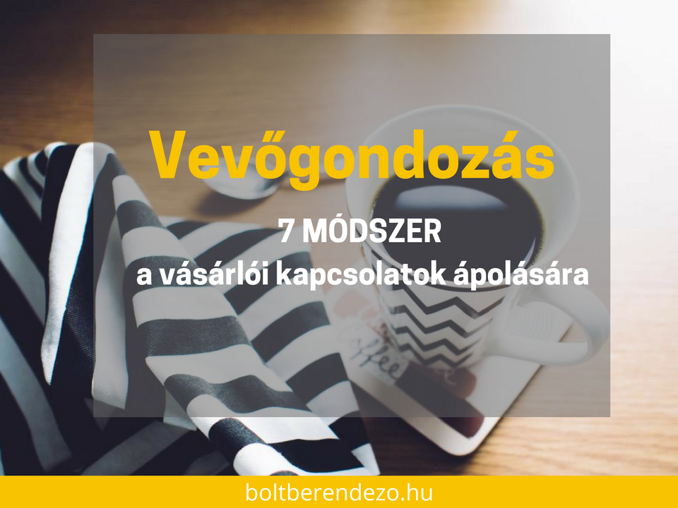 Vevőgondozás – 7 módszer a vásárlói kapcsolatok ápolására