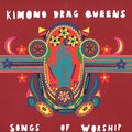 Kimono Drag Queens - Songs of Worship