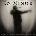 En Minor - When the Cold Truth Has Worn Its Miserable Welcome Out