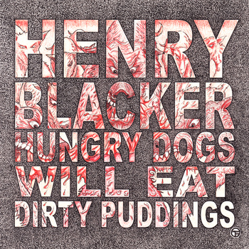 henry-blacker-hungry-dogs-will-eat-dirty-pudding.jpg