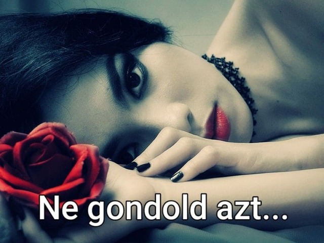 Ne gondold azt...