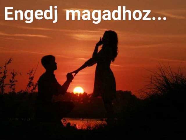 Engedj magadhoz...