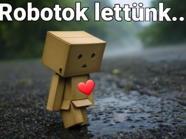 Robotok lettünk...