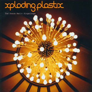 xploding plastix - the donca matic singalongs.jpg