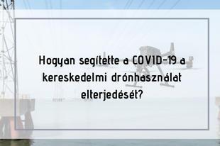 Hogyan segítette a COVID-19 a kereskedelmi drónhasználat elterjedését?