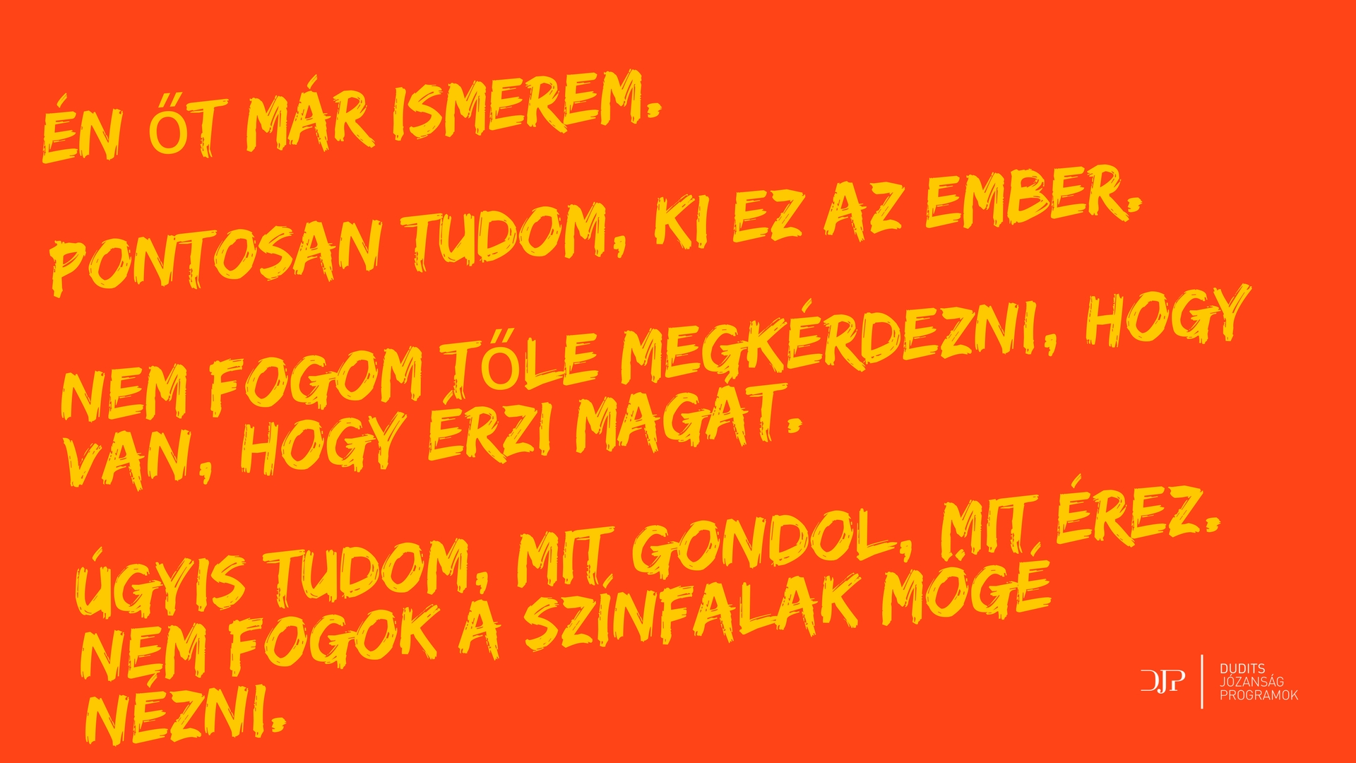 en_ot_mar_ismerem_pontosan_tudom_ki_ez_az_ember_nem_fogom_tole_megkerdezni_hogy_van_hogy_erzi_magat_ugyis_tudom_mit_gondol_mit_erez_nem_fogok_a_szinfalak_moge_nezni.jpg