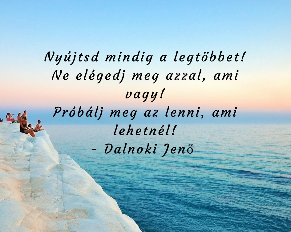 nyujtsd_mindig_a_legtobbet_ne_elegedj_meg_azzal_ami_vagy_probalj_meg_az_lenni_ami_lehetnel_dalnoki_jeno.jpg
