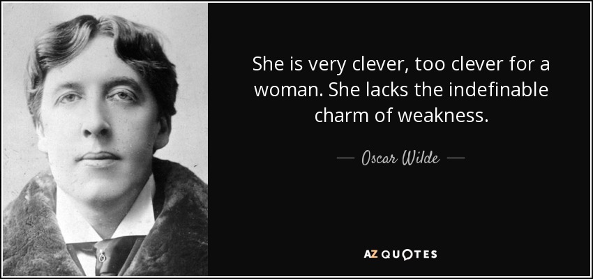quote-she-is-very-clever-too-clever-for-a-woman-she-lacks-the-indefinable-charm-of-weakness-oscar-wilde-37-78-67.jpg