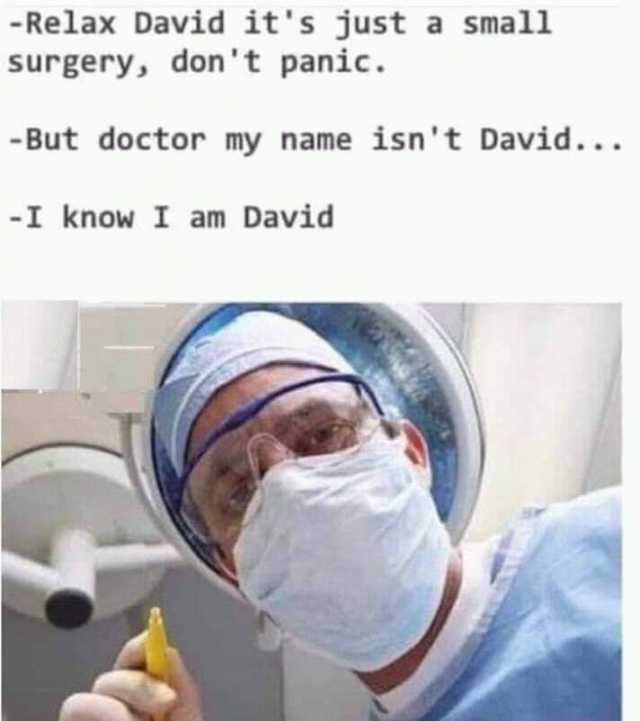 relax-david-its-just-a-small-surgery-dont-panic-but-doctor-my-name-isnt-david-i-know-i-am-david-wdezg.jpg